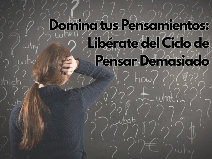 Domina tus pensamientos: Libérate del ciclo de pensar demasiado.