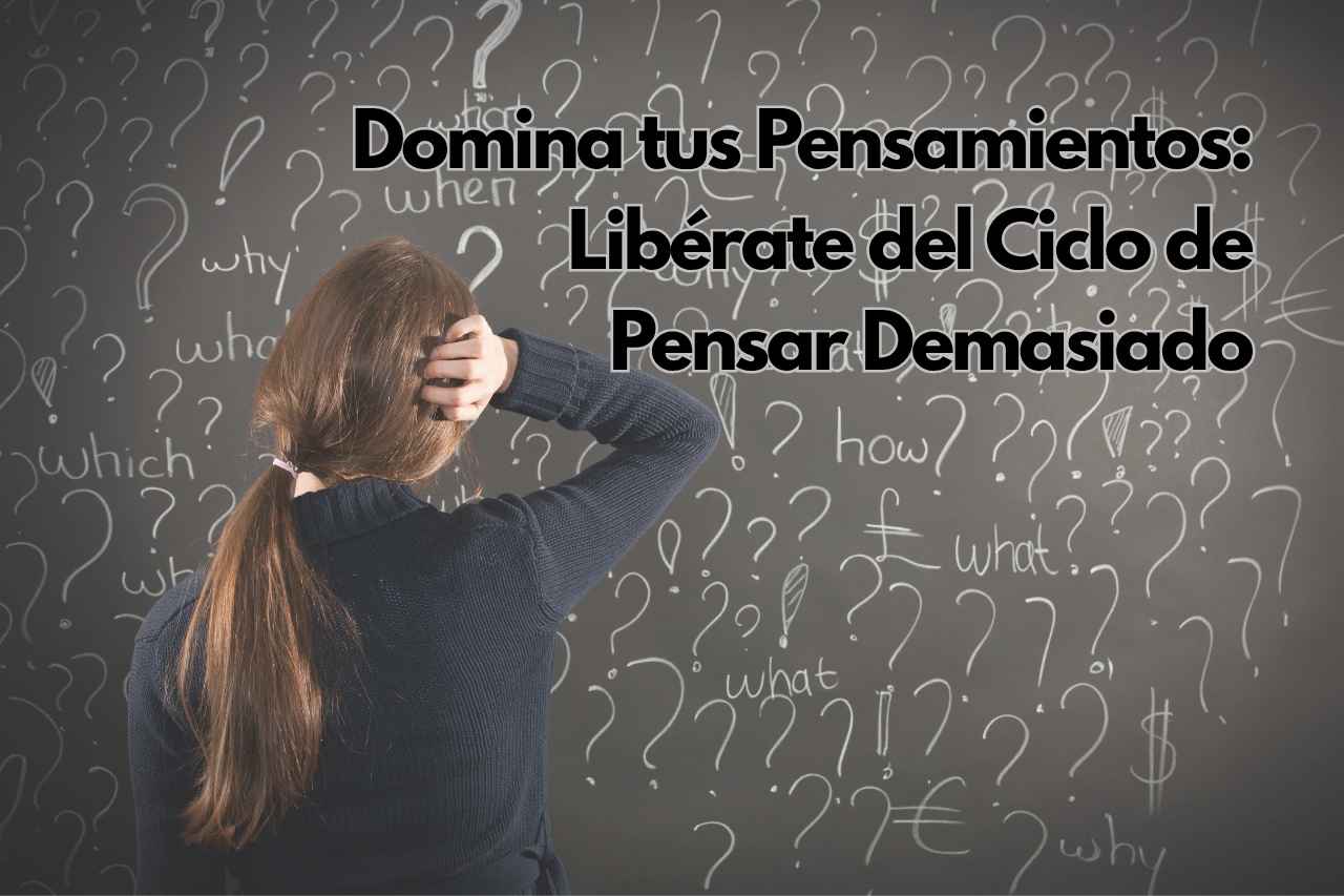 Domina tus pensamientos: Libérate del ciclo de pensar demasiado.