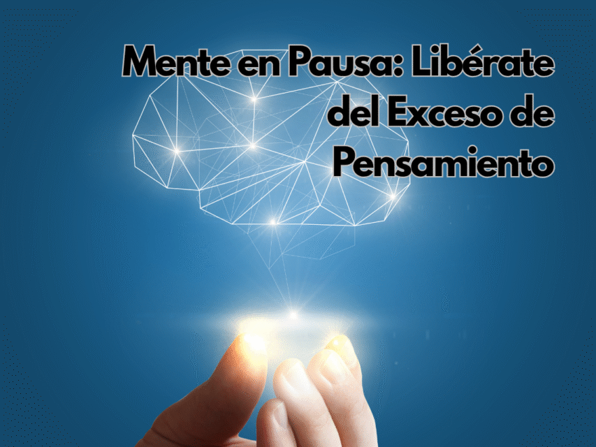 Mente en Pausa: Libérate del Exceso de Pensamiento