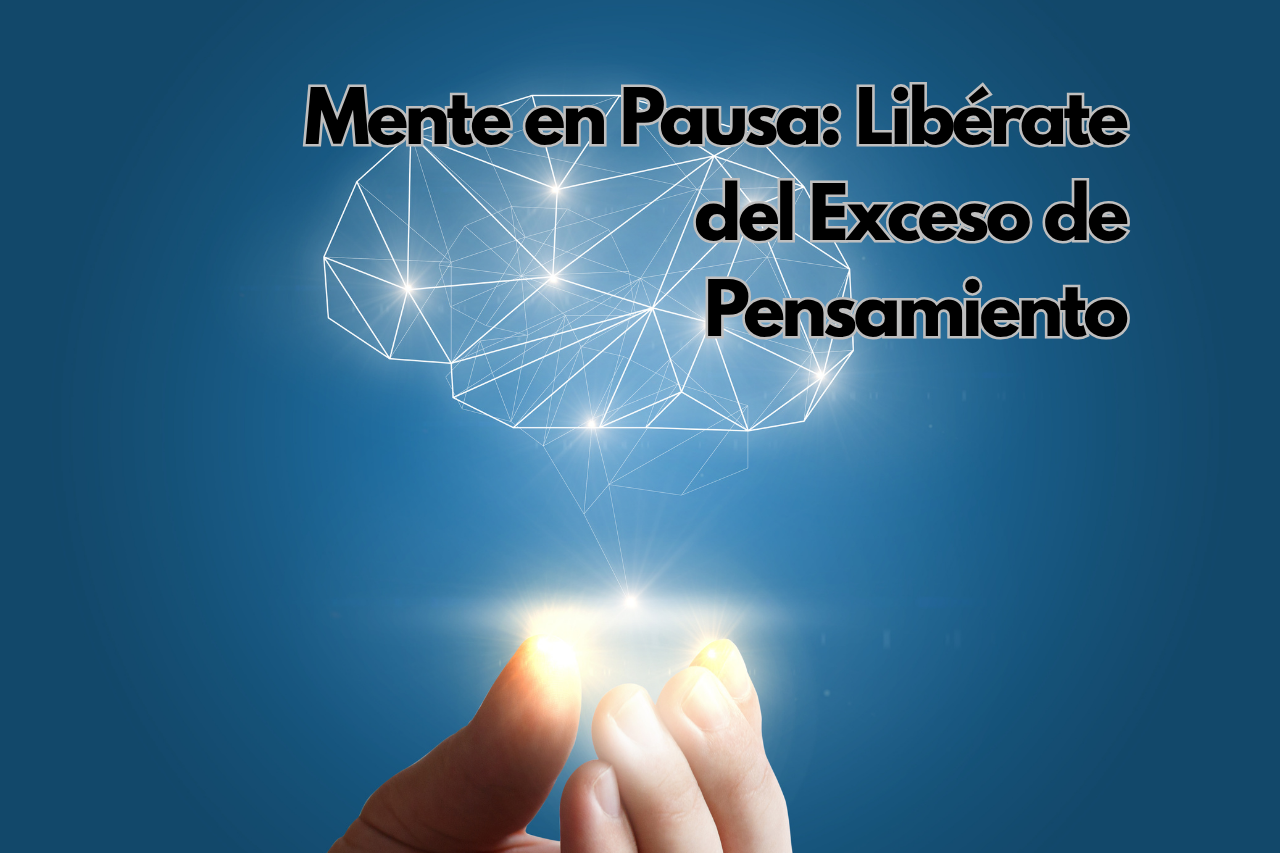 Mente en Pausa: Libérate del Exceso de Pensamiento